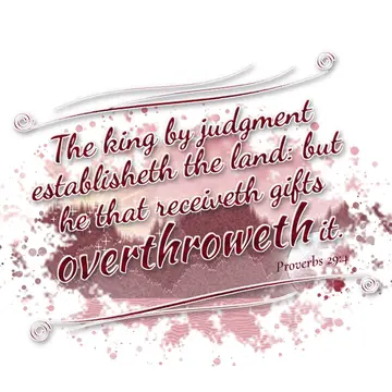 Proverbs 29:4 – The king by judgment establisheth the land: but he that receiveth gifts overthroweth it.
