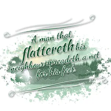 Proverbs 29:5 – A man that flattereth his neighbour spreadeth a net for his feet.