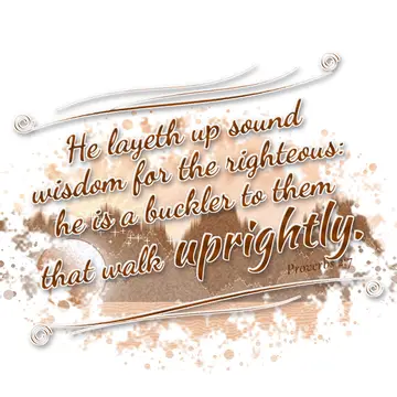 Proverbs 2:7 – He layeth up sound wisdom for the righteous: he is a buckler to them that walk uprightly.