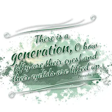 Proverbs 30:13 – There is a generation, O how lofty are their eyes! and their eyelids are lifted up.