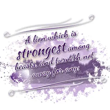 Proverbs 30:30 – A lion which is strongest among beasts, and turneth not away for any;