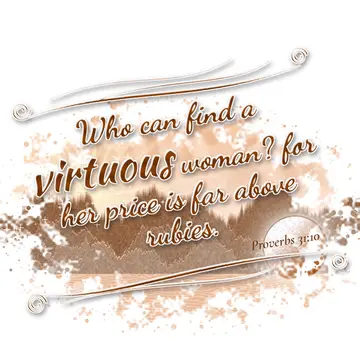 Proverbs 31:10 – Who can find a virtuous woman? for her price is far above rubies.