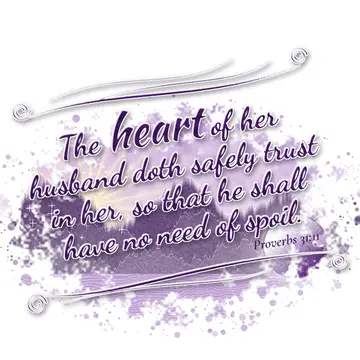 Proverbs 31:11 – The heart of her husband doth safely trust in her, so that he shall have no need of spoil.