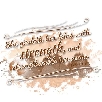 Proverbs 31:17 – She girdeth her loins with strength, and strengtheneth her arms.
