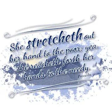 Proverbs 31:20 – She stretcheth out her hand to the poor; yea, she reacheth forth her hands to the needy.