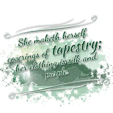Proverbs 31:22 – She maketh herself coverings of tapestry; her clothing is silk and purple.