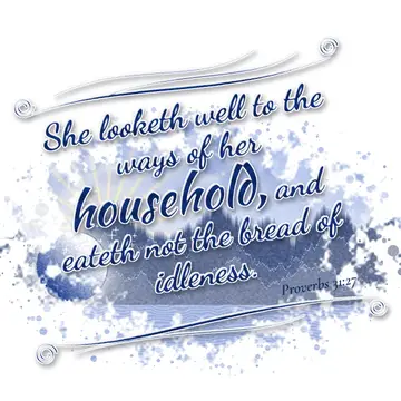 Proverbs 31:27 – She looketh well to the ways of her household, and eateth not the bread of idleness.