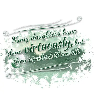 Proverbs 31:29 – Many daughters have done virtuously, but thou excellest them all.
