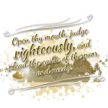 Proverbs 31:9 – Open thy mouth, judge righteously, and plead the cause of the poor and needy.