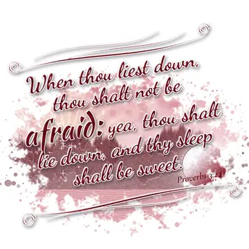 Proverbs 3:24 – When thou liest down, thou shalt not be afraid: yea, thou shalt lie down, and thy sleep shall be sweet.