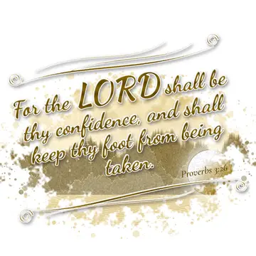 Proverbs 3:26 – For the LORD shall be thy confidence, and shall keep thy foot from being taken.