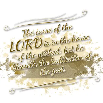Proverbs 3:33 – The curse of the LORD is in the house of the wicked: but he blesseth the habitation of the just.