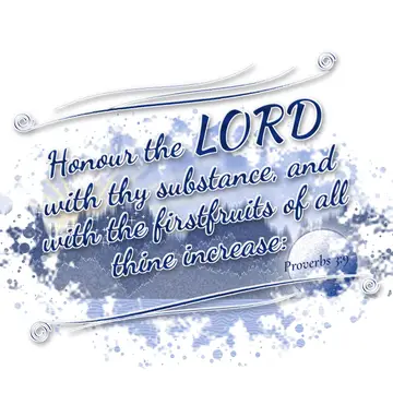 Proverbs 3:9 – Honour the LORD with thy substance, and with the firstfruits of all thine increase: