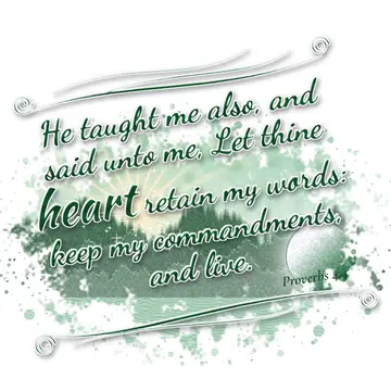 Proverbs 4:4 – He taught me also, and said unto me, Let thine heart retain my words: keep my commandments, and live.
