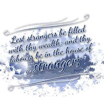 Proverbs 5:10 – Lest strangers be filled with thy wealth; and thy labours be in the house of a stranger;