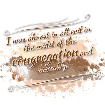 Proverbs 5:14 – I was almost in all evil in the midst of the congregation and assembly.