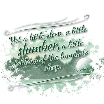 Proverbs 6:10 – Yet a little sleep, a little slumber, a little folding of the hands to sleep: