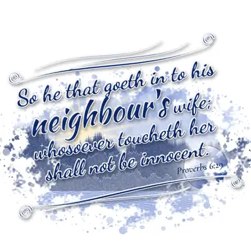 Proverbs 6:29 – So he that goeth in to his neighbour's wife; whosoever toucheth her shall not be innocent.