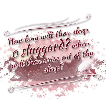 Proverbs 6:9 – How long wilt thou sleep, O sluggard? when wilt thou arise out of thy sleep?