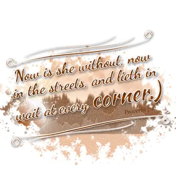 Proverbs 7:12 – Now is she without, now in the streets, and lieth in wait at every corner.)
