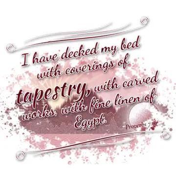Proverbs 7:16 – I have decked my bed with coverings of tapestry, with carved works, with fine linen of Egypt.