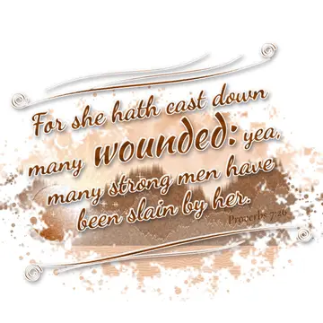 Proverbs 7:26 – For she hath cast down many wounded: yea, many strong men have been slain by her.