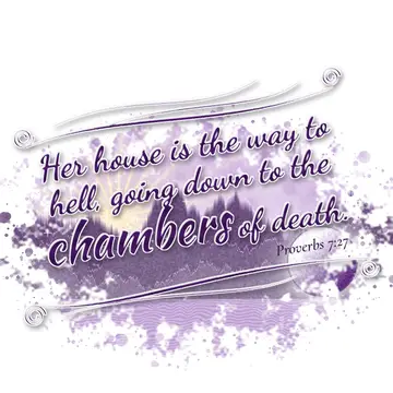 Proverbs 7:27 – Her house is the way to hell, going down to the chambers of death.