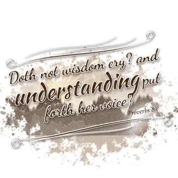 Proverbs 8:1 – Doth not wisdom cry? and understanding put forth her voice?