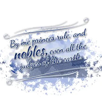 Proverbs 8:16 – By me princes rule, and nobles, even all the judges of the earth.