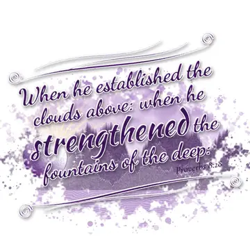 Proverbs 8:28 – When he established the clouds above: when he strengthened the fountains of the deep: