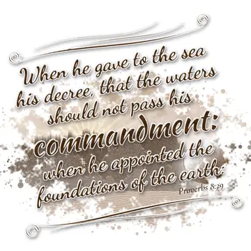 Proverbs 8:29 – When he gave to the sea his decree, that the waters should not pass his commandment: when he appointed the foundations of the earth: