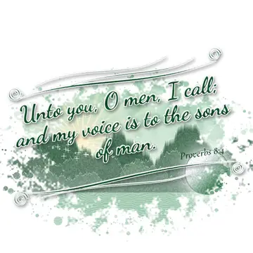 Proverbs 8:4 – Unto you, O men, I call; and my voice is to the sons of man.