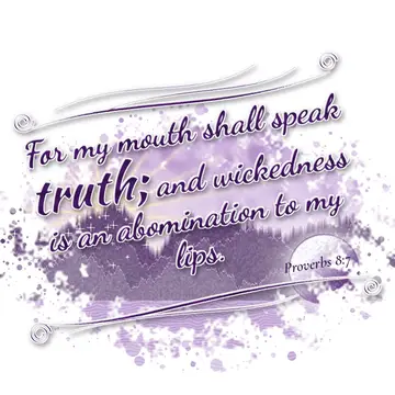Proverbs 8:7 – For my mouth shall speak truth; and wickedness is an abomination to my lips.