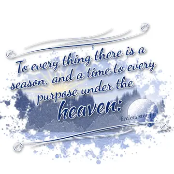 Ecclesiastes 3:1 – To every thing there is a season, and a time to every purpose under the heaven: