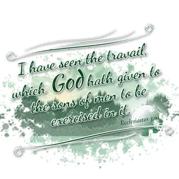 Ecclesiastes 3:10 – I have seen the travail, which God hath given to the sons of men to be exercised in it.