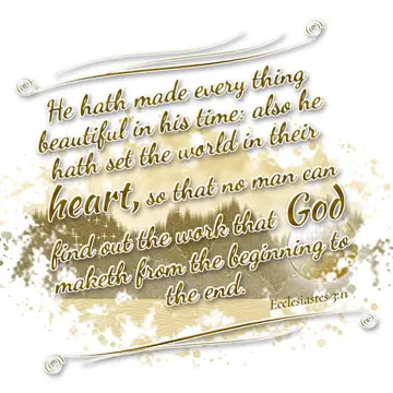 Ecclesiastes 3:11 – He hath made every thing beautiful in his time: also he hath set the world in their heart, so that no man can find out the work that God maketh from…
