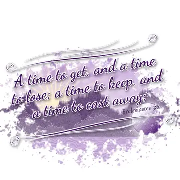 Ecclesiastes 3:6 – A time to get, and a time to lose; a time to keep, and a time to cast away;