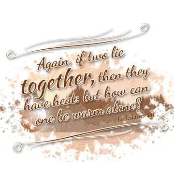 Ecclesiastes 4:11 – Again, if two lie together, then they have heat: but how can one be warm alone?