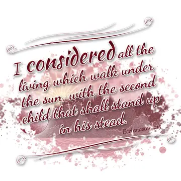 Ecclesiastes 4:15 – I considered all the living which walk under the sun, with the second child that shall stand up in his stead.