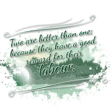 Ecclesiastes 4:9 – Two are better than one; because they have a good reward for their labour.