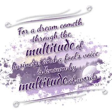Ecclesiastes 5:3 – For a dream cometh through the multitude of business; and a fool's voice is known by multitude of words.