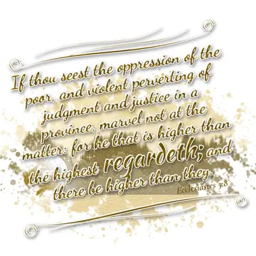 Ecclesiastes 5:8 – If thou seest the oppression of the poor, and violent perverting of judgment and justice in a province, marvel not at the matter: for he that is…