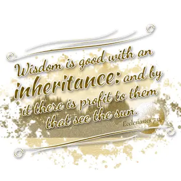 Ecclesiastes 7:11 – Wisdom is good with an inheritance: and by it there is profit to them that see the sun.