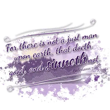 Ecclesiastes 7:20 – For there is not a just man upon earth, that doeth good, and sinneth not.