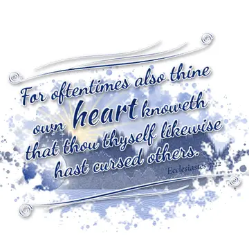 Ecclesiastes 7:22 – For oftentimes also thine own heart knoweth that thou thyself likewise hast cursed others.