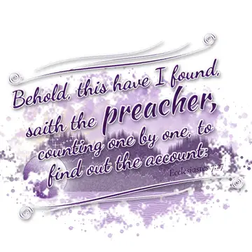 Ecclesiastes 7:27 – Behold, this have I found, saith the preacher, counting one by one, to find out the account: