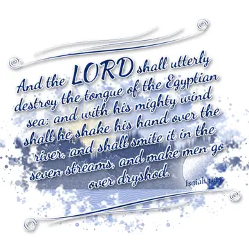 Isaiah 11:15 – And the LORD shall utterly destroy the tongue of the Egyptian sea; and with his mighty wind shall he shake his hand over the river, and shall smite…