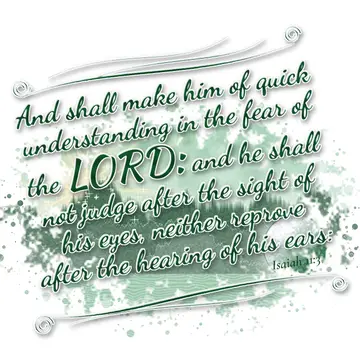 Isaiah 11:3 – And shall make him of quick understanding in the fear of the LORD: and he shall not judge after the sight of his eyes, neither reprove after the…