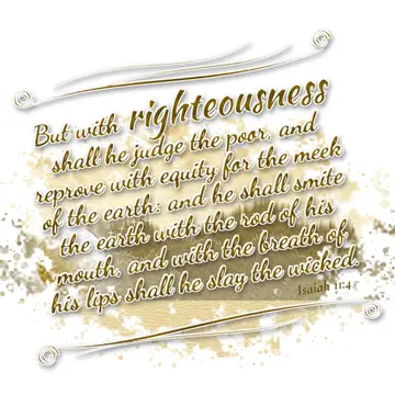 Isaiah 11:4 – But with righteousness shall he judge the poor, and reprove with equity for the meek of the earth: and he shall smite the earth with the rod of his…