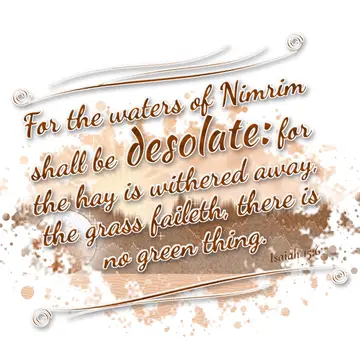 Isaiah 15:6 – For the waters of Nimrim shall be desolate: for the hay is withered away, the grass faileth, there is no green thing.